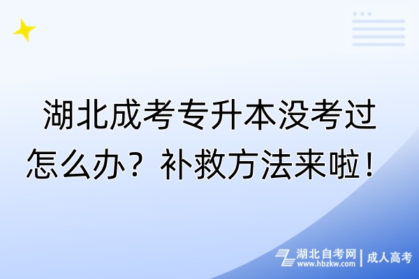 湖北成考专升本没考过怎么办？补救方法来啦！