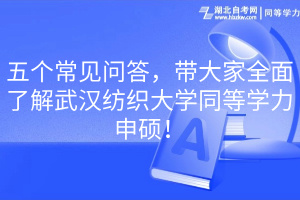 五个常见问答，带大家全面了解武汉纺织大学同等学力申硕！