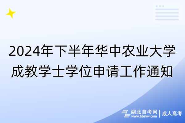 2024年下半年华中农业大学成教学士学位申请工作通知