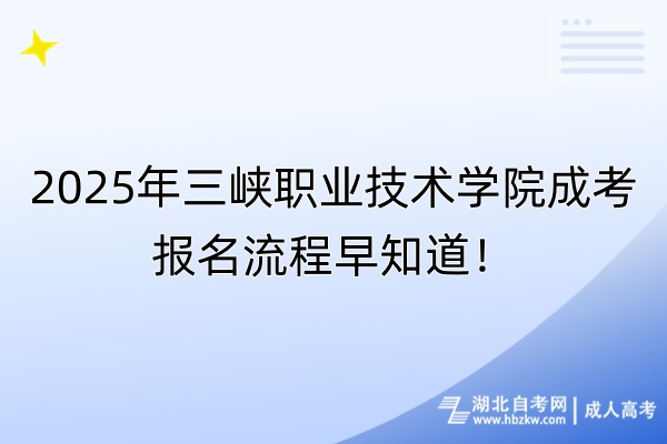 2025年三峡职业技术学院成考报名流程早知道