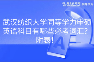 武汉纺织大学同等学力申硕英语科目有哪些必考词汇？附表！