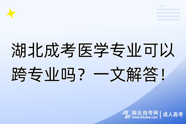 湖北成考医学专业可以跨专业吗？一文解答！