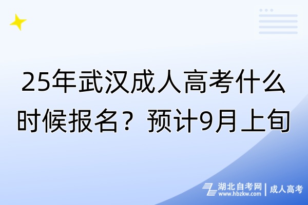 25年武汉成人高考什么时候报名？预计9月上旬！