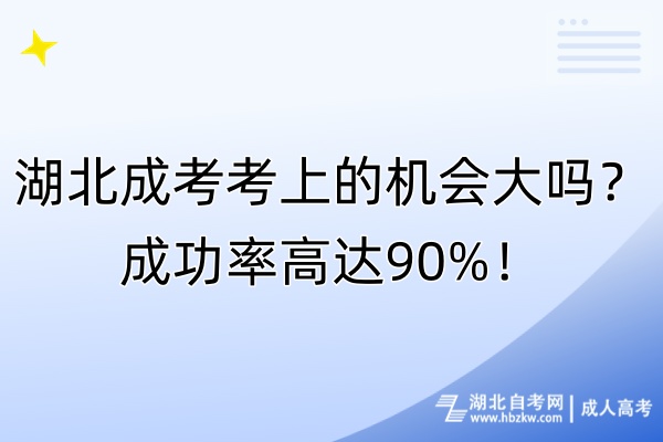 湖北成考考上的机会大吗？成功率高达90%！