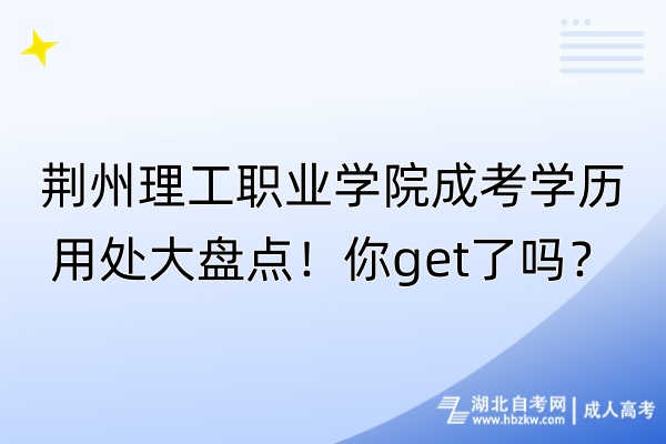 荆州理工职业学院成考学历用处大盘点！你get了吗？