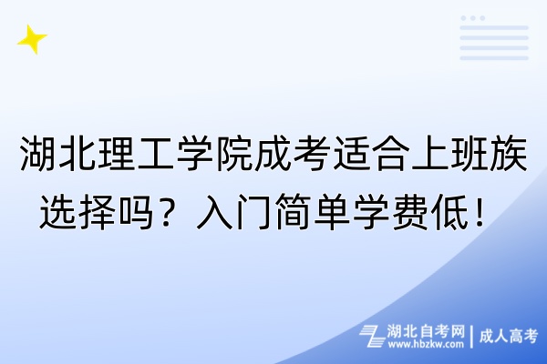 湖北理工学院成考适合上班族选择吗？入门简单学费低！