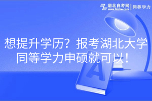 想提升学历？报考湖北大学同等学力申硕就可以！