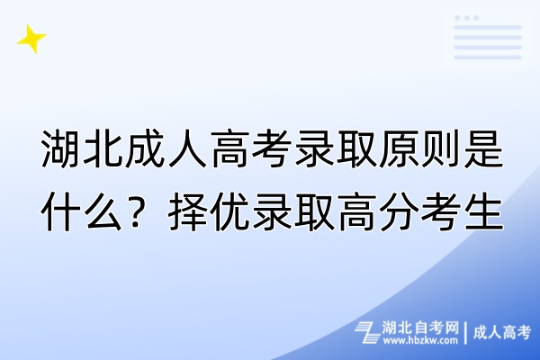 湖北成人高考录取原则是什么？择优录取高分考生