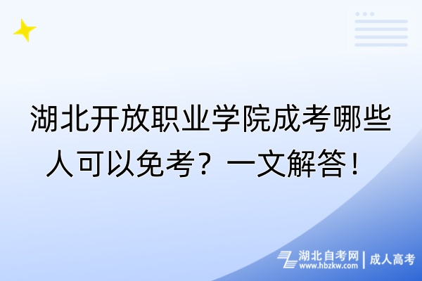 湖北开放职业学院成考哪些人可以免考？一文解答！