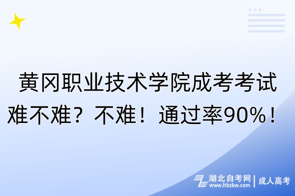 黄冈职业技术学院成考考试难不难？不难！通过率90%！