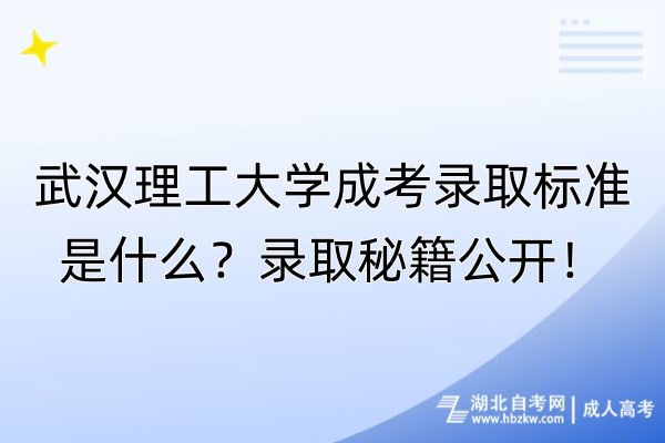 武汉理工大学成考录取标准是什么？录取秘籍公开！