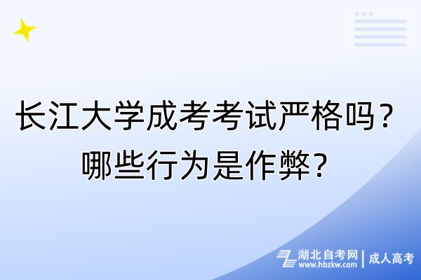 长江大学成考考试严格吗？哪些行为是作弊？