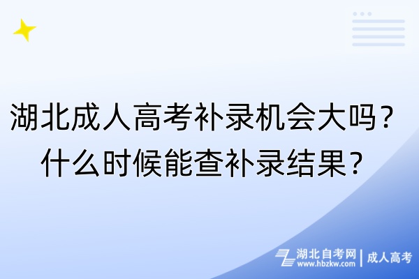 湖北成人高考补录机会大吗？什么时候能查补录结果？