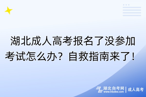 湖北成人高考报名了没参加考试怎么办？自救指南来了！