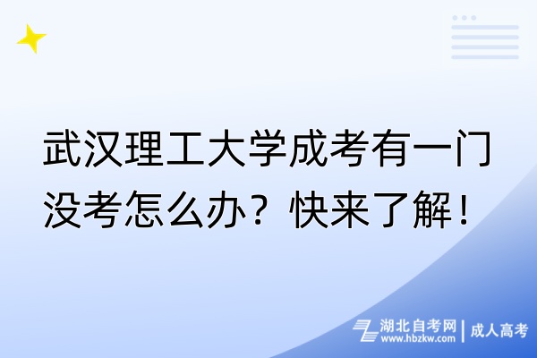 武汉理工大学成考有一门没考怎么办？快来了解！