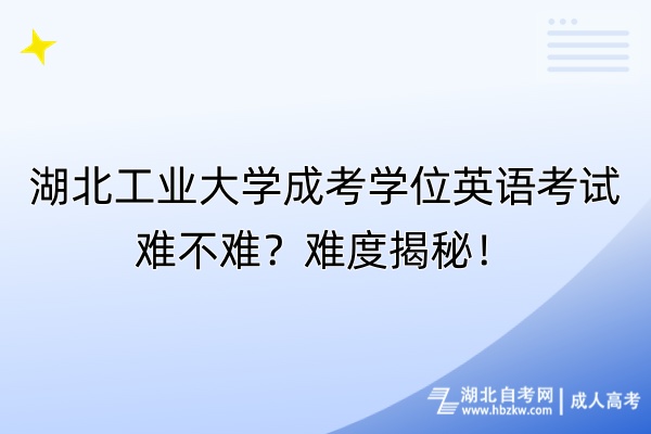 湖北工业大学成考学位英语考试难不难？难度揭秘！