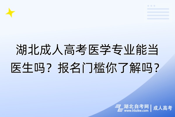 湖北成人高考医学专业能当医生吗？报名门槛你了解吗？