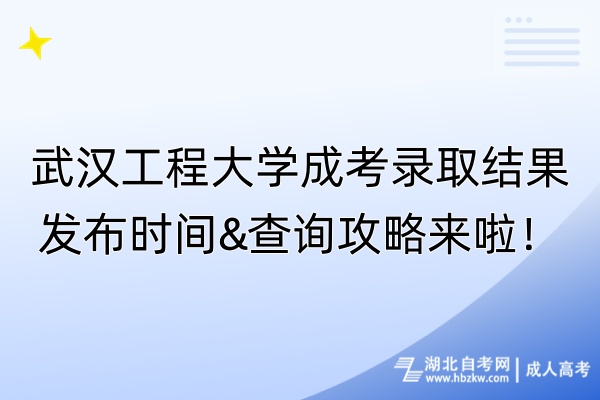 武汉工程大学成考录取结果发布时间&查询攻略来啦！