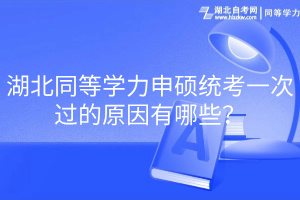 湖北同等学力申硕统考一次过的原因有哪些？