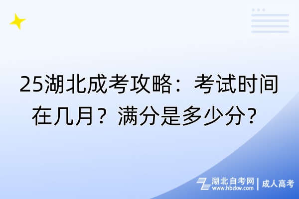 25湖北成考攻略：考试时间在几月？满分是多少分？