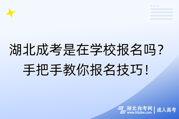 湖北成考是在学校报名吗？手把手教你报名技巧！