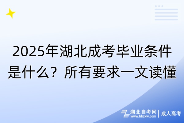 2025年湖北成考毕业条件是什么？所有要求一文读懂！