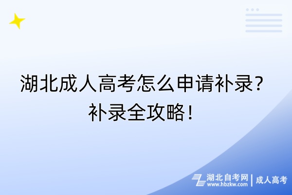 湖北成人高考怎么申请补录？补录全攻略！