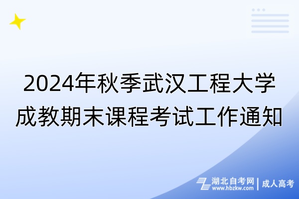 2024年秋季武汉工程大学成教期末课程考试工作通知