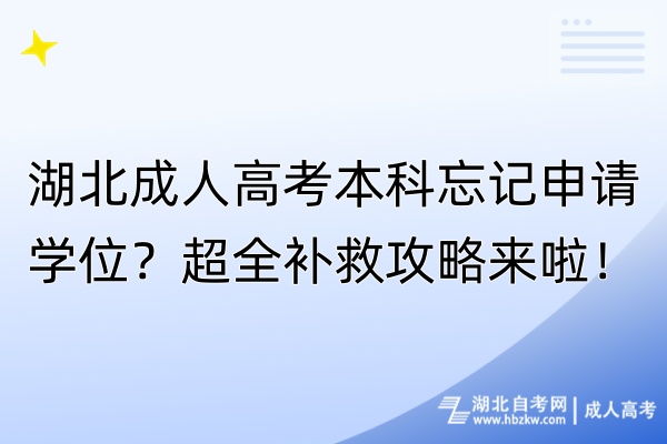 湖北成人高考本科忘记申请学位？超全补救攻略来啦！