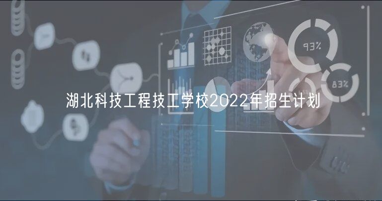 湖北科技工程技工学校2022年招生计划