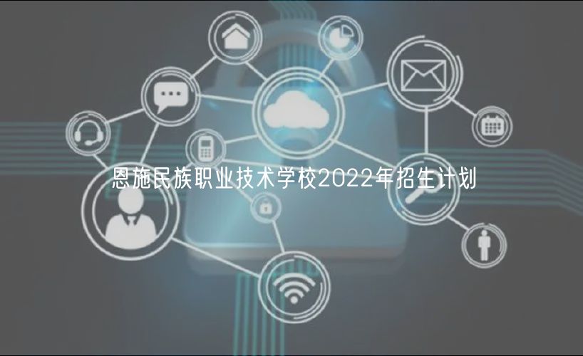 恩施民族职业技术学校2022年招生计划