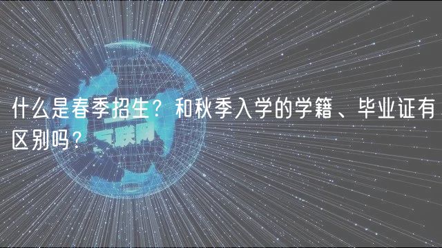 什么是春季招生？和秋季入學的學籍、畢業證有區別嗎？