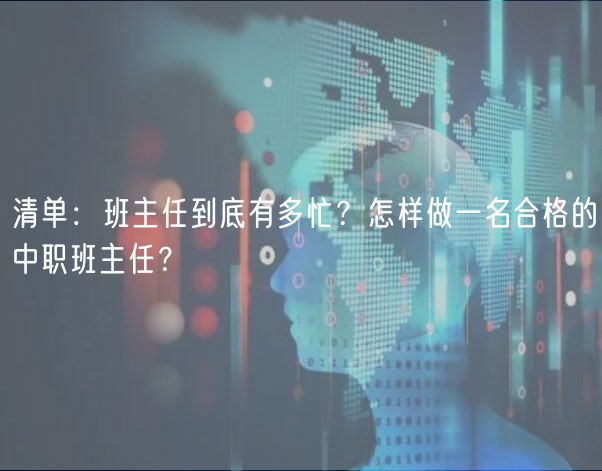 清单：班主任到底有多忙？怎样做一名合格的中职班主任？