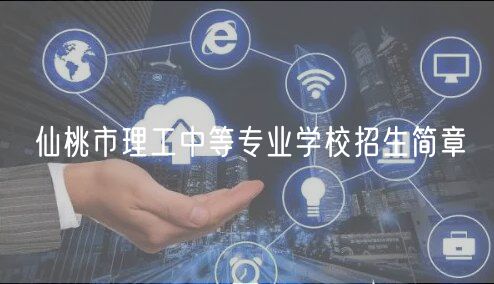 仙桃市理工中等专业学校招生简章