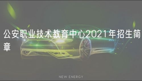 公安职业技术教育中心2021年招生简章