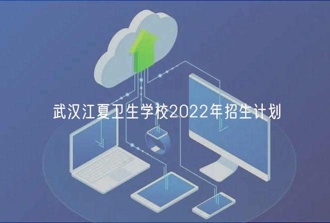 武汉江夏卫生学校2022年招生计划