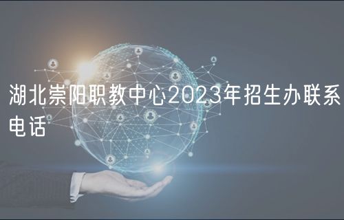 湖北崇阳职教中心2023年招生办联系电话