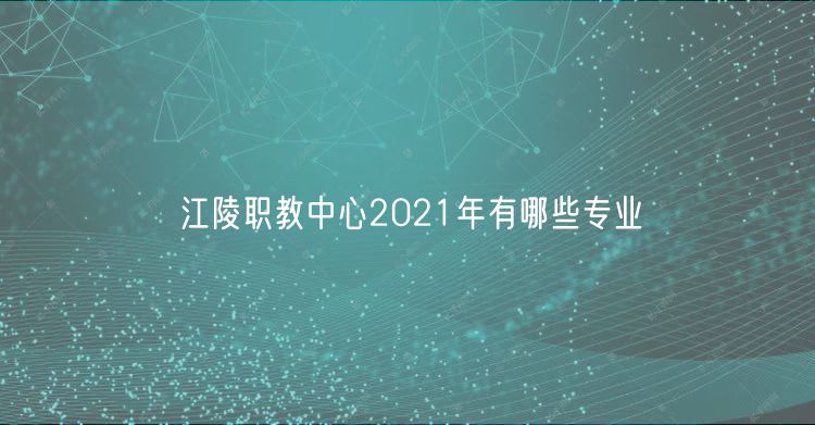 江陵职教中心2021年有哪些专业