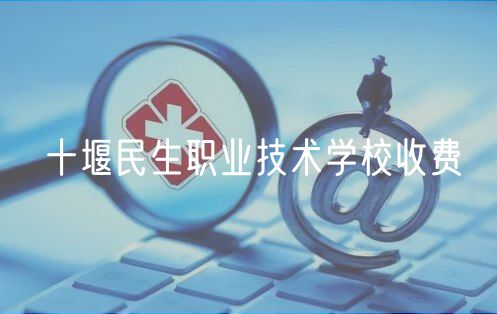 十堰民生职业技术学校收费