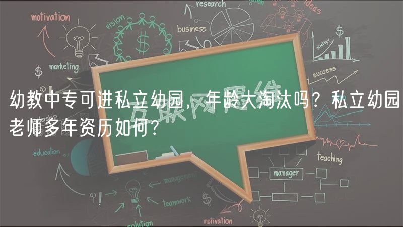 幼教中专可进私立幼园，年龄大淘汰吗？私立幼园老师多年资历如何？