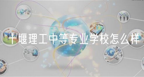 十堰理工中等专业学校怎么样