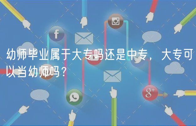 幼师毕业属于大专吗还是中专，大专可以当幼师吗？