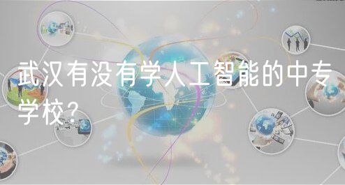 武汉有没有学人工智能的中专学校？