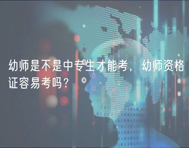 幼师是不是中专生才能考，幼师资格证容易考吗？