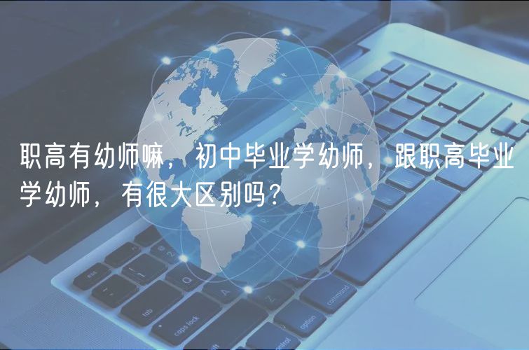 职高有幼师嘛，初中毕业学幼师，跟职高毕业学幼师，有很大区别吗？