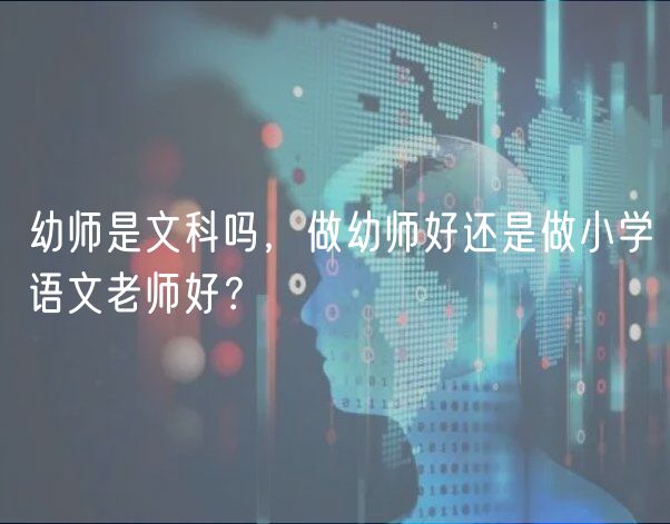 幼师是文科吗，做幼师好还是做小学语文老师好？