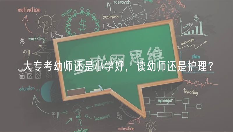 大专考幼师还是小学好，读幼师还是护理？