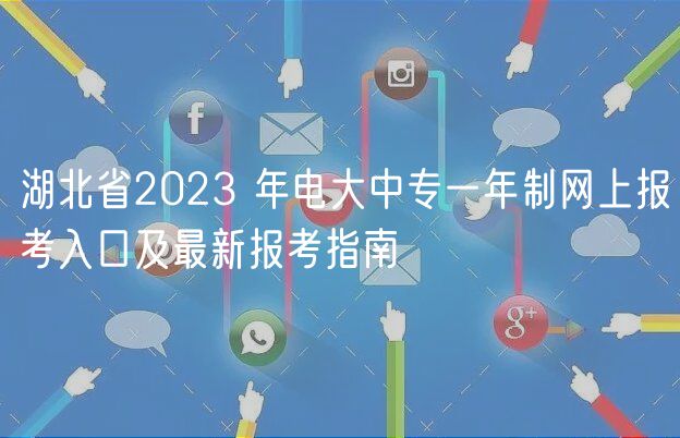 湖北省2023 年电大中专一年制网上报考入口及最新报考指南