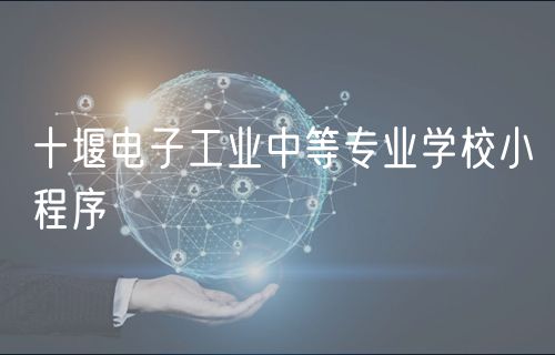 十堰电子工业中等专业学校小程序