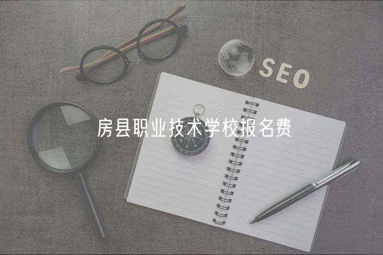 房县职业技术学校报名费